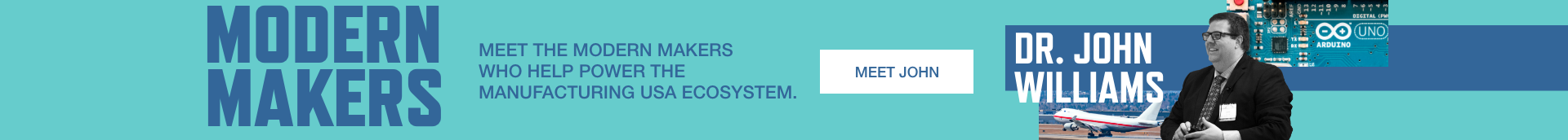 Modern Makers. Meet the Modern Makers who help power the Manufacturing USA ecosystem. Meet Dr. John Williams.