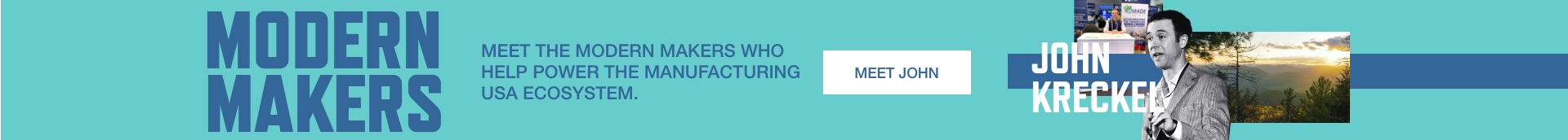 Modern Makers. Meet the Modern Makers who help power the Manufacturing USA ecosystem. Meet John Kreckel.