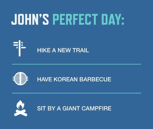 John's Perfect Day: Hike a new trail. Have Korean barbecue. Sit by a giant campfire.
