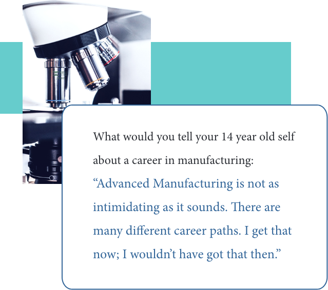 Kim Lemay quote to 14yo self: “Advanced Manufacturing is not as intimidating as it sounds. There are many different career paths. I get that now; I wouldn’t have got that then.”