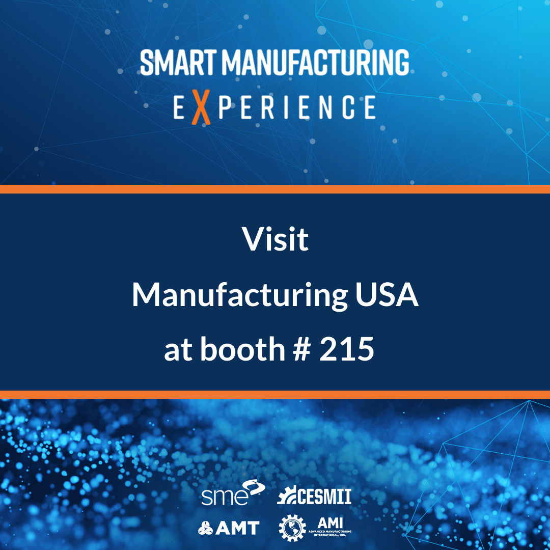 Smart Manufacturing Experience visit Manufacturing USA at booth #215
