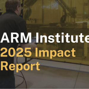 Man working with a robot arm with text overlay: "ARM Institute 2025 Impact Report"