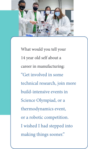 Graphic of quote from Lance Miller to his 14yo self: “Get involved in some technical research, join more build-intensive events in Science Olympiad, or a thermodynamics event, or a robotic competition. I wished I had stepped into making things sooner.”