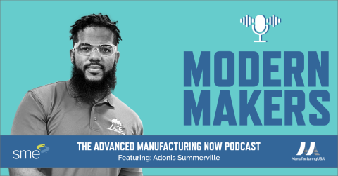 Graphic for Advanced Manufacturing Podcast featuring Modern Maker Adonis Summerville. Click to listen to podcast on SME website.