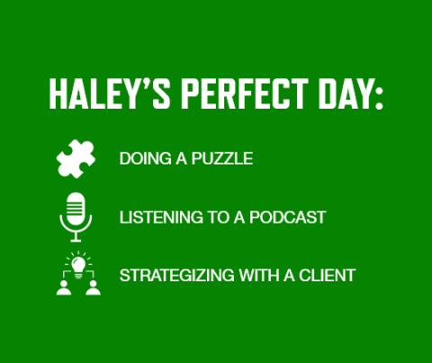 Graphic with a green background and white font listing Haley Marie Keith's perfect day activities: Doing a puzzle Listening to a podcast Strategizing with a client