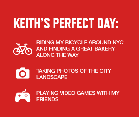 Graphic with red background and white font that lists Keith Joseph's perfect day activities: Riding my bicycle around NYC and finding a great bakery along the way Taking photos of the city landscape Playing video games with my friends